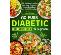 No-Fuss Diabetic Cookbook for Beginners: 200+ Quick and Healthy Low-Sugar Recipes to Manage Blood Sugar and Eat Well Every Day