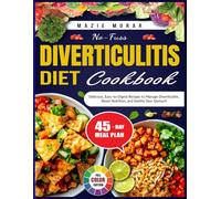 No-Fuss Diverticulitis Diet Cookbook: Delicious, Easy-to-Digest Recipes to Manage Diverticulitis, Boost Nutrition, and Soothe Your Stomach