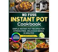 No Fuss Instant Pot Cookbook: Simple Instant Pot Recipes for Stress-Free, Delicious Meals in Minutes