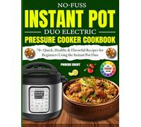 No-Fuss Instant Pot Duo Electric Pressure Cooker Cookbook: 70+ Quick, Healthy & Flavorful Recipes for Beginners Using the Instant Pot Duo