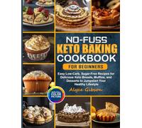 No-Fuss Keto Baking Cookbook for Beginners: Easy Low-Carb, Sugar-Free Recipes for Delicious Keto Breads, Muffins, and Desserts to Jumpstart Your Healthy Lifestyle