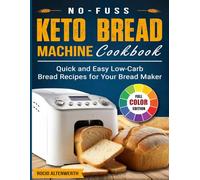 No-Fuss Keto Bread Machine Cookbook: Quick and Easy Low-Carb Bread Recipes for Your Bread Maker