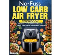 No-Fuss Low Carb Air Fryer Cookbook: Effortless Low-Carb Air Fryer Meals for Weight Loss, Energy, and Everyday Cooking