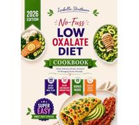 No-Fuss Low Oxalate Diet Cookbook: Quick, Delicious Kitchen Solutions for Managing Stones Naturally