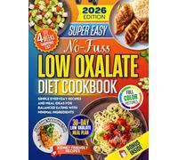 No Fuss Low Oxalate Diet Cookbook: Simple Everyday Recipes and Meal Ideas for Balanced Eating with Minimal Ingredients