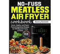 No-Fuss Meatless Air Fryer Cookbook: Quick, Healthy, and Flavor-Packed Vegetarian Recipes for Effortless Air Frying at Home