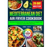 No-Fuss Mediterranean Diet Air Fryer Cookbook: Effortless Mediterranean Air Fryer Recipes for Weight Loss and Clean Eating With Meal Plan