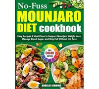 No-Fuss Mounjaro Diet Cookbook: Easy Recipes & Meal Plans to Support Mounjaro Weight Loss, Manage Blood Sugar, and Stay Full Without the Fuss
