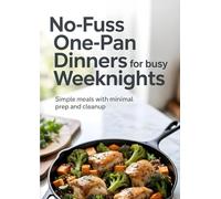 No-Fuss One-Pan Dinners for Busy Weeknights: Simple Meals with Minimal Prep and Cleanup