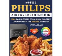 No-Fuss Philips Air Fryer Cookbook: 100+ Easy Recipes for Crispy, Oil-Free Cooking with the Philips Air Fryer