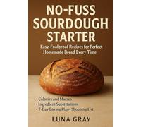 No-Fuss Sourdough Starter: Easy, Foolproof Recipes for Perfect Homemade Bread Every Time (The Everyday Sourdough Kitchen)