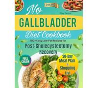 No Gallbladder Diet Cookbook: 100+ Easy Low-Fat Recipes for Post- Cholecystectomy Recovery, Digestive-Friendly Meals, Anti-Inflammatory Foods, Gentle Cooking Methods & a 28-Day Meal Plan
