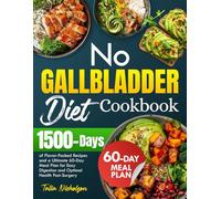 No Gallbladder Diet Cookbook: 1500 Days of Flavor-Packed Recipes and a Ultimate 60-Day Meal Plan for Easy Digestion and Optimal Health Post-Surgery