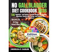 No Gallbladder Diet Cookbook 2026: 100 Beginner- and Seniors-Friendly Recipes for Healthy Digestion, Comfortable Eating, and Support Long-Term Wellness