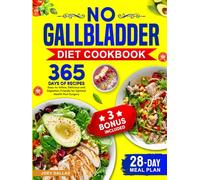 No Gallbladder Diet Cookbook: 365 Days of Easy-to-follow, Delicious and Digestion-Friendly Recipes for Optimal Health Post Surgery and 28-Day Meal Plan Included!