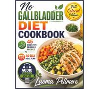No Gallbladder Diet Cookbook: 45 Digestive-Friendly Recipes, a 40-Day Meal Plan, a Practical Recovery Guide, and Everyday Strategies for Comfortable Eating