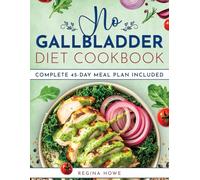 No Gallbladder Diet Cookbook: Delicious and Gentle Recipes to Rebalance Your Digestive Health After Gallbladder Removal Complete 45-Day Food Plan Included