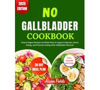 NO GALLBLADDER DIET COOKBOOK: Easy-to-Digest Recipes and Meal Plans to Support Digestion, Boost Energy, and Promote Healing After Gallbladder Removal