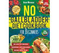 No Gallbladder Diet Cookbook for Beginners: 80 Easy and Delicious Low-Fat Recipes for Healthy Digestion After Gallbladder Removal + 60-Day Meal Plan and Shopping Lists