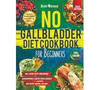 No Gallbladder Diet Cookbook for Beginners: 80 Easy and Delicious Low-Fat Recipes for Healthy Digestion After Gallbladder Removal + 60-Day Meal Plan and Shopping Lists