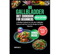 No Gallbladder Diet Cookbook for Beginners: A Healing Cookbook for Life after Gallbladder Removal, and Easy Low-Fat Recipes for Better Digestion