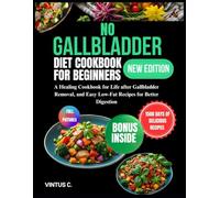 No Gallbladder Diet Cookbook for Beginners: A Healing Cookbook for Life after Gallbladder Removal, and Easy Low-Fat Recipes for Better Digestion