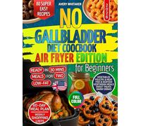 No Gallbladder Diet Cookbook for Beginners - Air Fryer Edition: 80 Easy and Delicious Low-Fat Recipes for Healthy Digestion After Gallbladder Removal + 60-Day Meal Plan and Shopping Lists