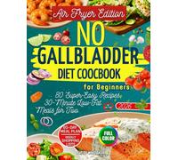 No Gallbladder Diet Cookbook for Beginners - Air Fryer Edition: 80 Easy and Delicious Low-Fat Recipes for Healthy Digestion After Gallbladder Removal + 60-Day Meal Plan and Shopping Lists