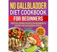 No Gallbladder Diet Cookbook for Beginners: Digestive-Friendly Recipes for Beginners to Support a No Gallbladder Lifestyle.