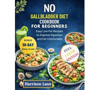 NO GALLBLADDER DIET COOKBOOK FOR BEGINNERS: Easy Low-Fat Recipes to Improve Digestion and Eat Comfortably