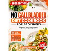 No Gallbladder Diet Cookbook for Beginners: Easy Meals to Reduce Bloating, Support Recovery, and Restore Energy