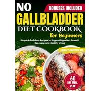 No Gallbladder Diet Cookbook for Beginners: Simple & Delicious Recipes to Support Digestion, Smooth Recovery, and Healthy Living