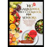 NO GALLBLADDER DIET COOKBOOK FOR SENIORS: Nutritious, Senior-Friendly Meals for Comfortable Digestion and Balanced Living Without a Gallbladder