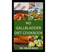 NO GALLBLADDER DIET COOKBOOK: Nourishing, Low-Fat Recipes for Easy Digestion and Lasting Comfort