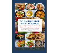 NO GALLBLADDER DIET COOKBOOK: The complete gallbladder cookbook for beginners to forget gallstones and heal after gallbladder removal surgery