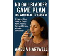 NO GALLBLADDER GAME PLAN FOR WOMEN AFTER SURGERY: A Step-by-Step Guide to Eating Right, Healing Fast, and Thriving Without a Gallbladder