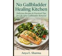 No Gallbladder Healing Kitchen: Delicious Recipes & Practical Tips for Life After Gallbladder Removal (The Healing Kitchen Cookbook Series)