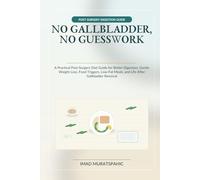 No Gallbladder, No Guesswork: A Practical Post-Surgery Diet Guide for Better Digestion, Gentle Weight Loss, Food Triggers, Low-Fat Meals, and Life After Gallbladder Removal