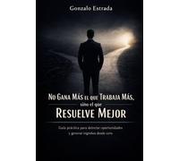 No gana más el que trabaja más, sino el que resuelve mejor: Cómo convertir problemas reales en ingresos con el método PROBLEMA → VALOR