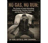 NO GAS, NO RUN: The Guide to Catch Wrestling Conditioning, Combat Science, and Building the Engine
