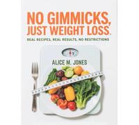 NO GIMMICKS, JUST WEIGHT LOSS: REAL RECIPES, REAL RESULTS, NO RESTRICTIONS