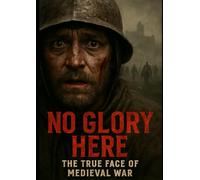 NO GLORY HERE: The true face of medieval war