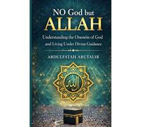 NO god but ALLAH: Understanding the Oneness of God and Living Under Divine Guidance (Understanding Islam - A Clear Guide Series)