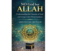 NO god but ALLAH: Understanding the Oneness of God and Living Under Divine Guidance (Understanding Islam - A Clear Guide Series)