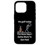 No Golf Today The Boss Says Gotta Work - Camiseta divertida Carcasa para iPhone 16 Pro