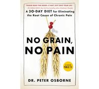 No Grain, No Pain: A 30-Day Diet for Eliminating the Root Cause of Chronic Pain