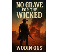 No Grave For The Wicked: A Gritty Western Tale of Outlaws, Redemption, and Revenge