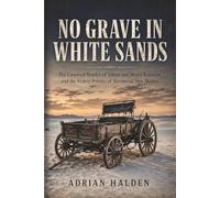 No Grave in White Sands: The Unsolved Murder of Albert and Henry Fountain and the Violent Politics of Territorial New Mexico