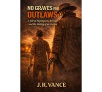 No Graves For Outlaws: A Tale Of Redemption, Revenge, And the Making Of a Outlaw: 2 (THE DEAD ROCK SERIES)