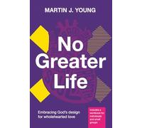 No Greater Life: Embracing God's Design for Wholehearted Love: 2 (The No Greater Trilogy)